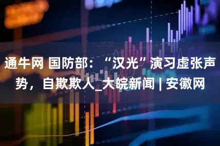 通牛网 国防部：“汉光”演习虚张声势，自欺欺人_大皖新闻 | 安徽网
