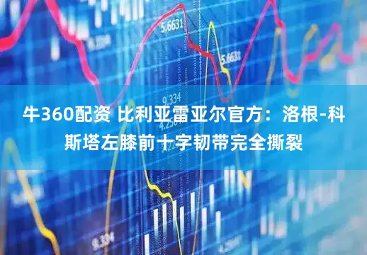 牛360配资 比利亚雷亚尔官方：洛根-科斯塔左膝前十字韧带完全撕裂